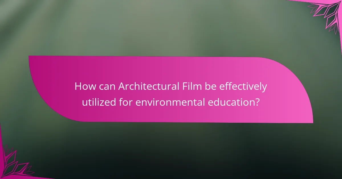 How can Architectural Film be effectively utilized for environmental education?