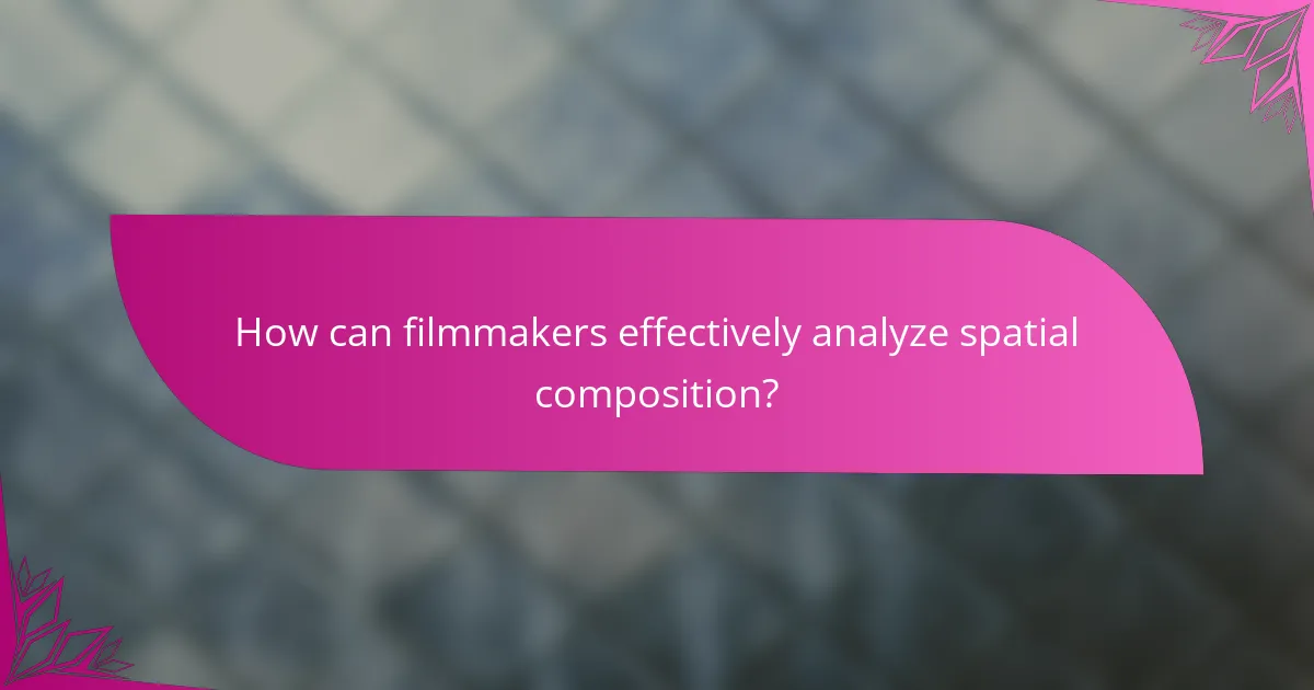 How can filmmakers effectively analyze spatial composition?