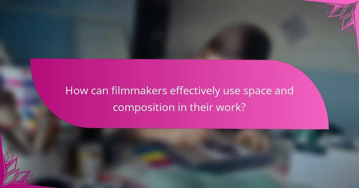 How can filmmakers effectively use space and composition in their work?