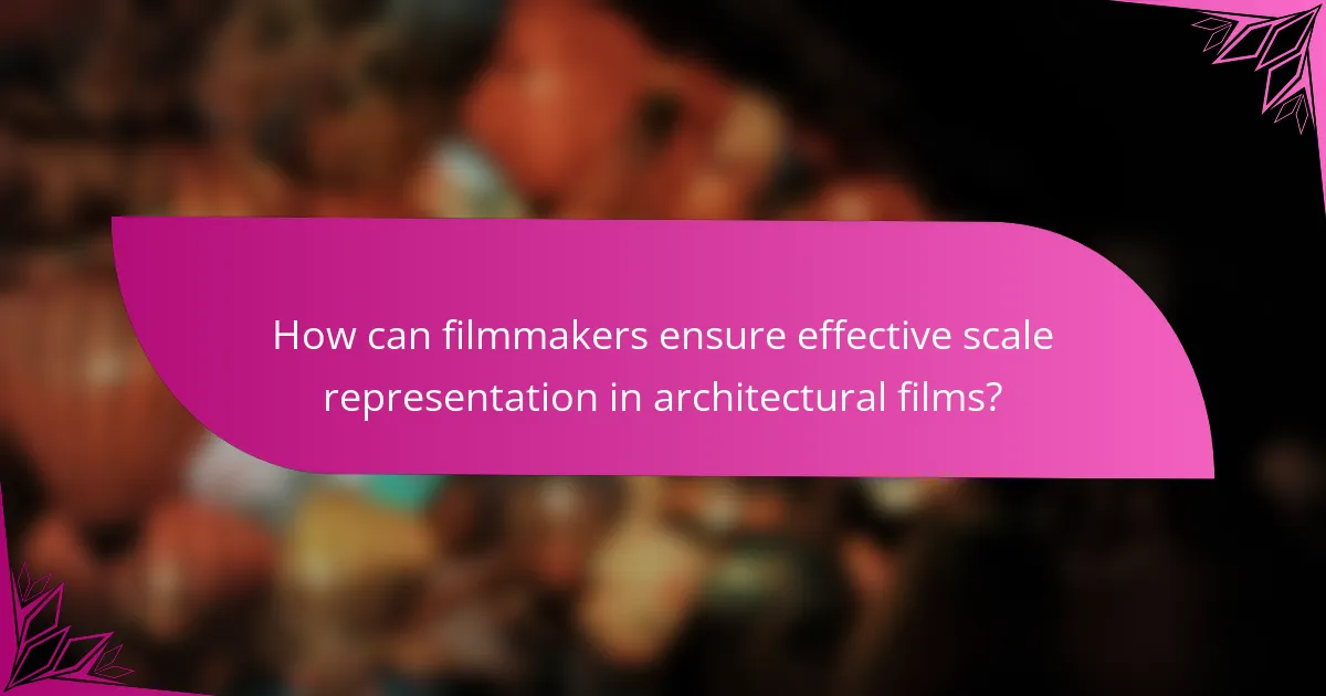 How can filmmakers ensure effective scale representation in architectural films?