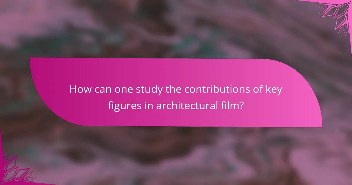 How can one study the contributions of key figures in architectural film?