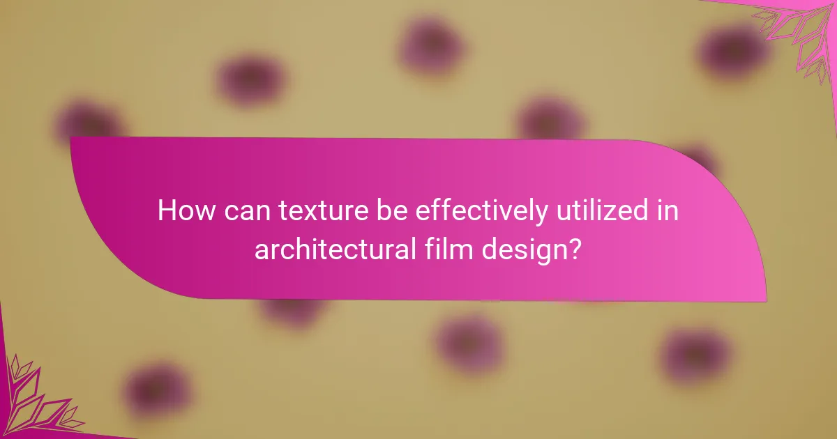 How can texture be effectively utilized in architectural film design?