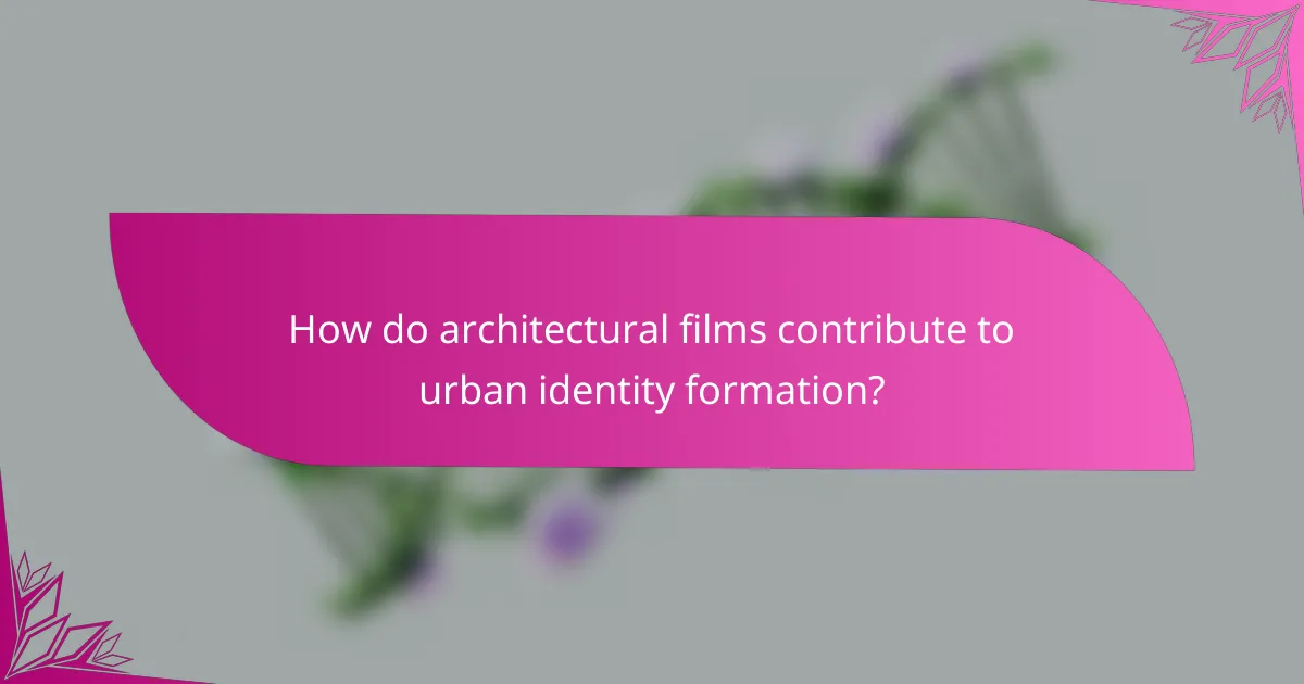 How do architectural films contribute to urban identity formation?