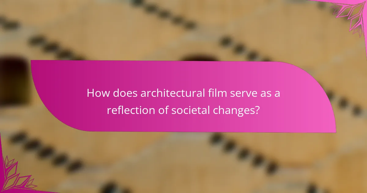 How does architectural film serve as a reflection of societal changes?