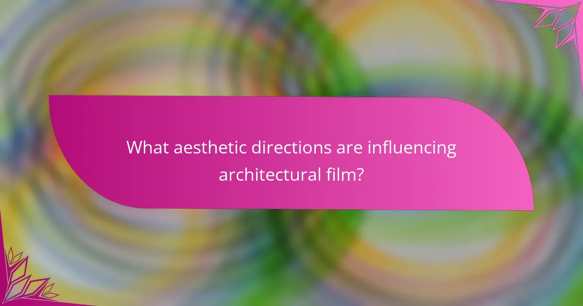 What aesthetic directions are influencing architectural film?