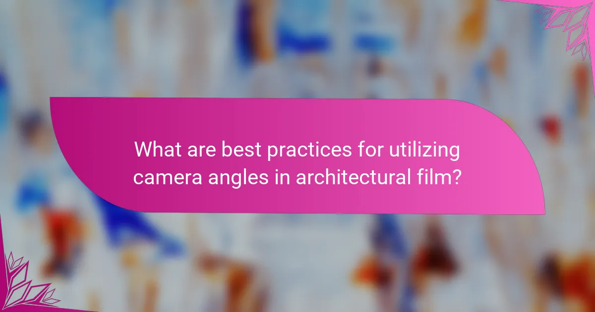 What are best practices for utilizing camera angles in architectural film?