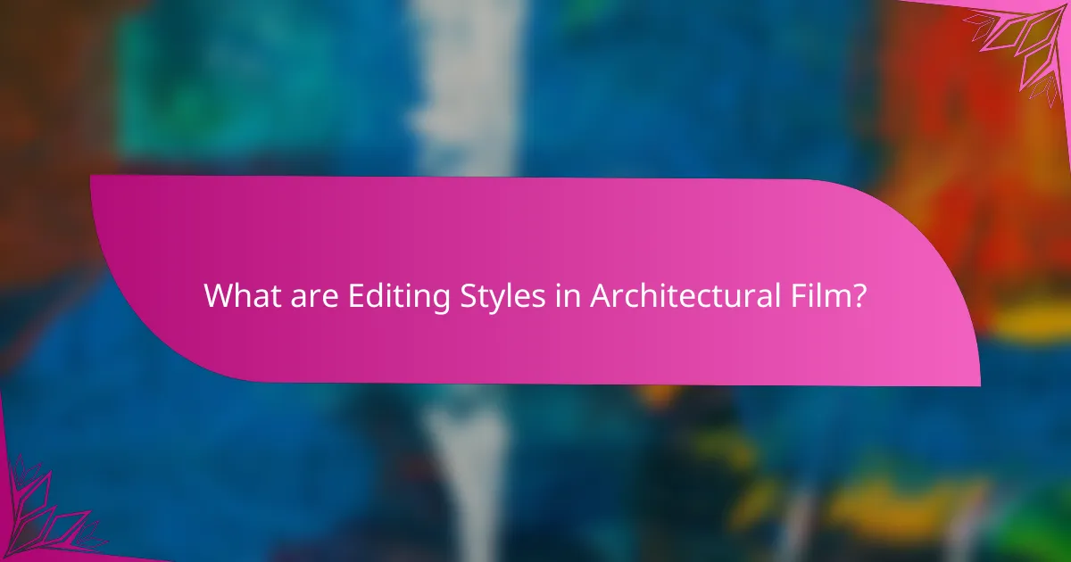 What are Editing Styles in Architectural Film?