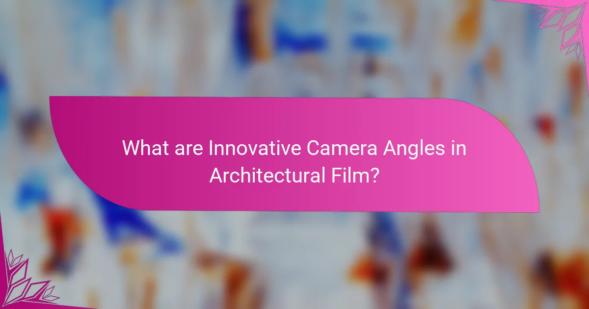 What are Innovative Camera Angles in Architectural Film?