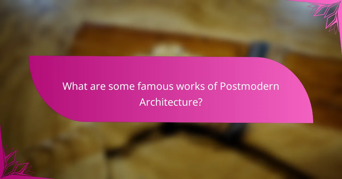 What are some famous works of Postmodern Architecture?