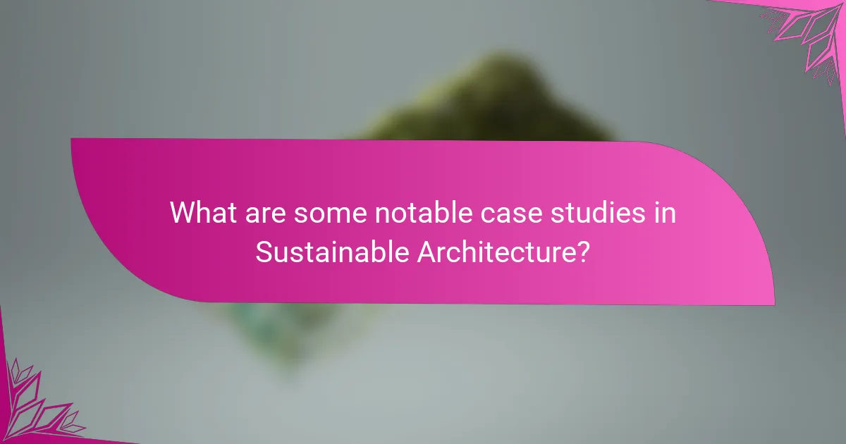 What are some notable case studies in Sustainable Architecture?