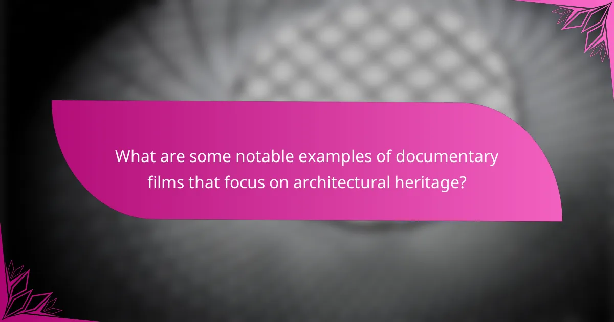 What are some notable examples of documentary films that focus on architectural heritage?