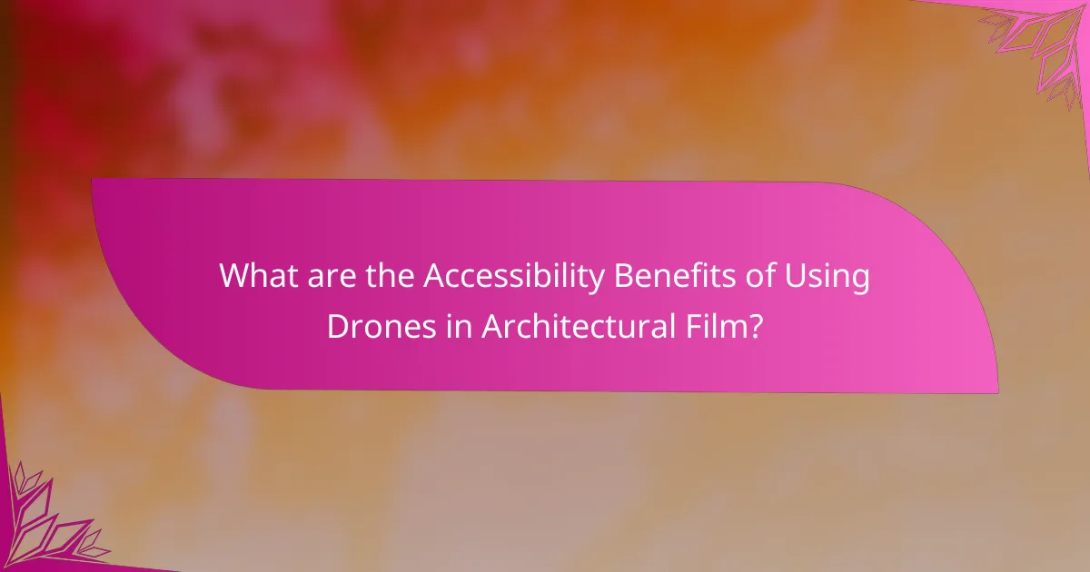 What are the Accessibility Benefits of Using Drones in Architectural Film?