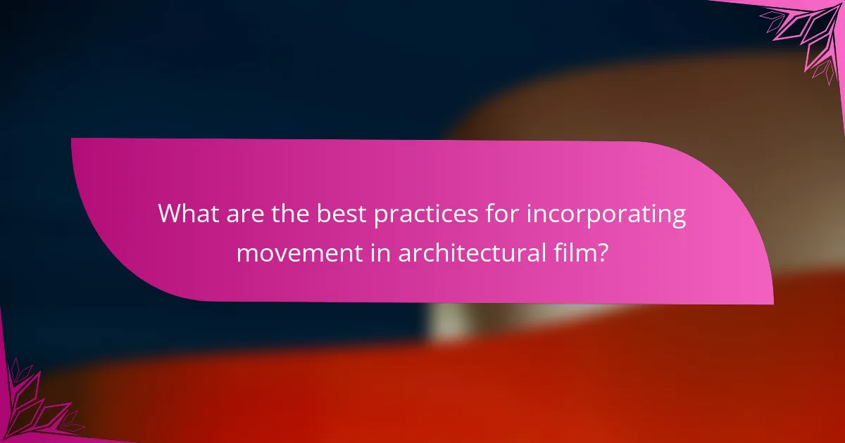 What are the best practices for incorporating movement in architectural film?