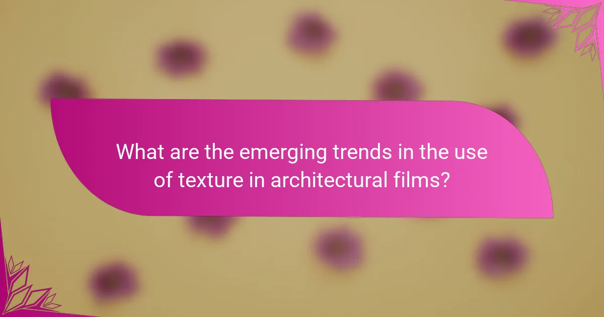 What are the emerging trends in the use of texture in architectural films?