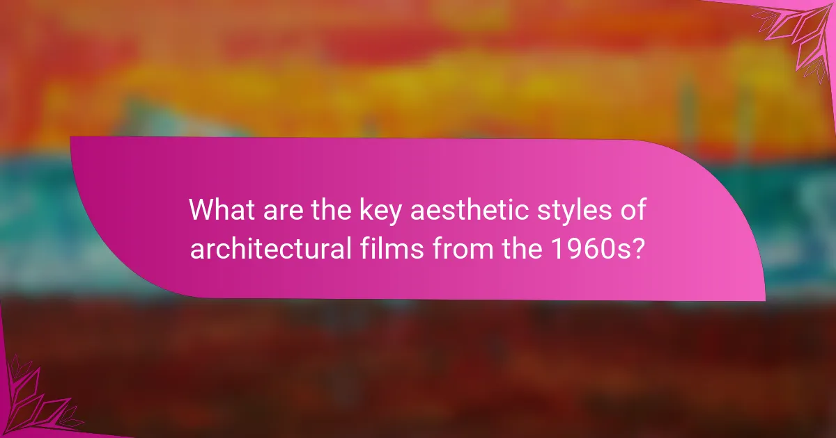 What are the key aesthetic styles of architectural films from the 1960s?