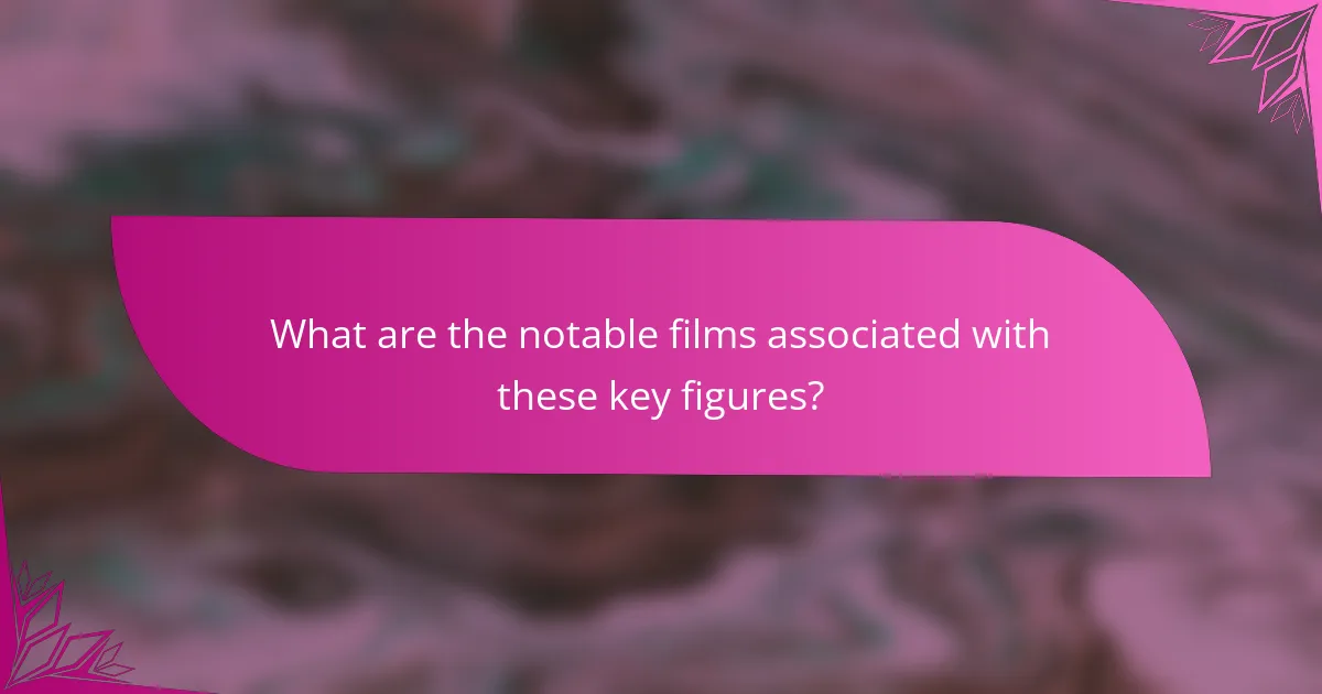 What are the notable films associated with these key figures?