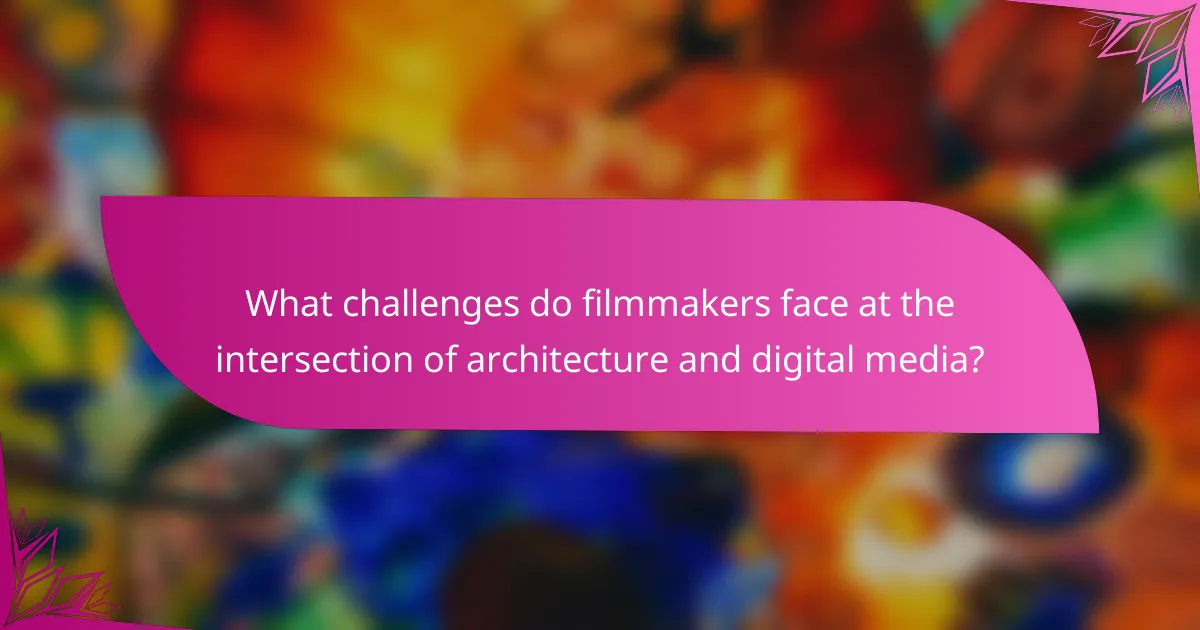 What challenges do filmmakers face at the intersection of architecture and digital media?