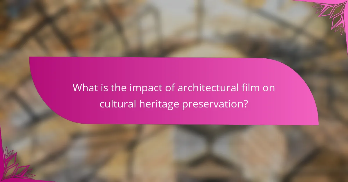 What is the impact of architectural film on cultural heritage preservation?
