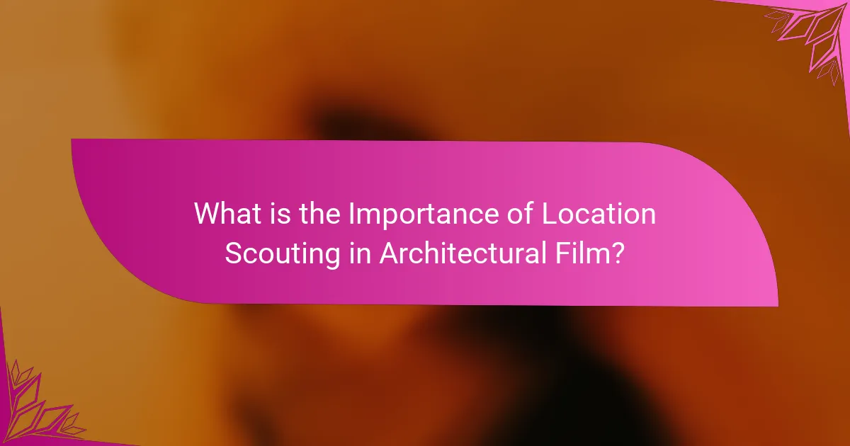 What is the Importance of Location Scouting in Architectural Film?