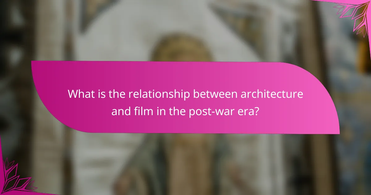 What is the relationship between architecture and film in the post-war era?