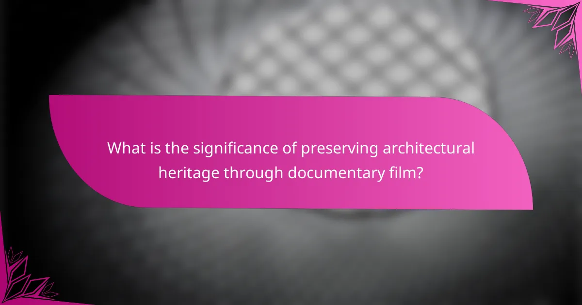 What is the significance of preserving architectural heritage through documentary film?
