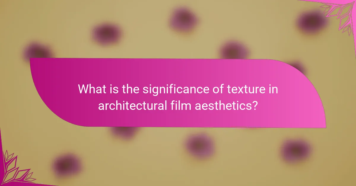 What is the significance of texture in architectural film aesthetics?