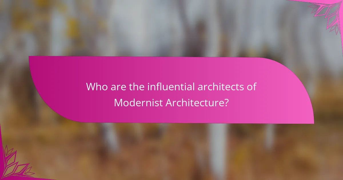 Who are the influential architects of Modernist Architecture?