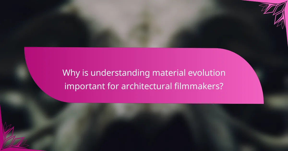 Why is understanding material evolution important for architectural filmmakers?